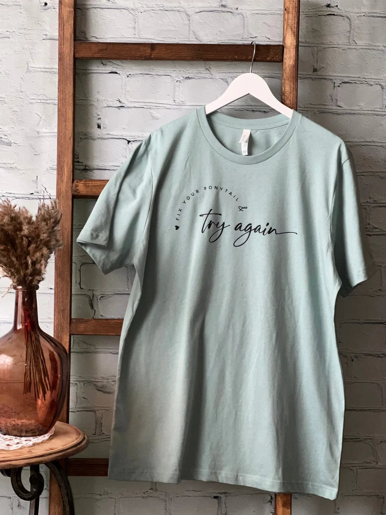 Fix Your Ponytail And Try Again Tee