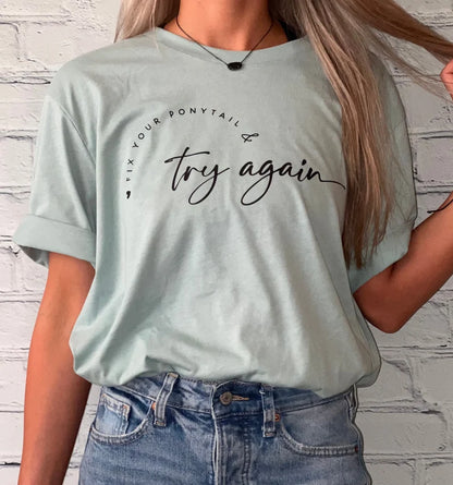 Fix Your Ponytail And Try Again Tee